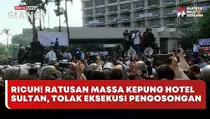 Ricuh! Ratusan Massa Kepung Hotel Sultan, Tolak Eksekusi Pengosongan